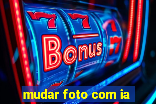 mudar foto com ia